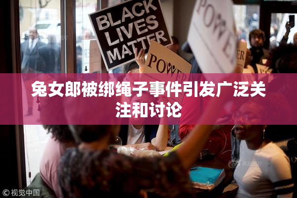 兔女郎被绑绳子事件引发广泛关注和讨论