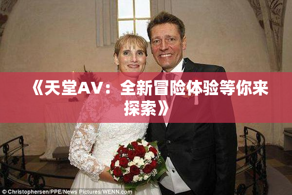 《天堂A∨：全新冒险体验等你来探索》