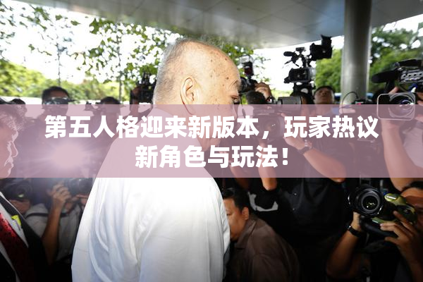 第五人格迎来新版本，玩家热议新角色与玩法！