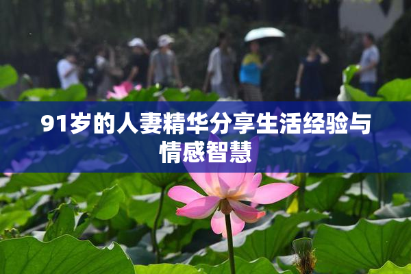 91岁的人妻精华分享生活经验与情感智慧