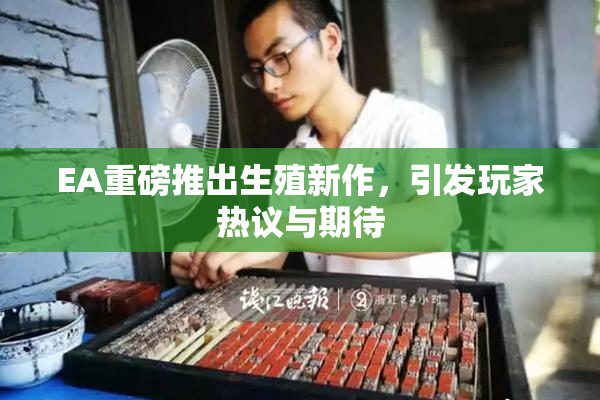 EA重磅推出生殖新作，引发玩家热议与期待