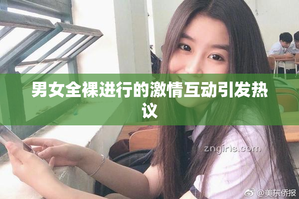男女全裸进行的激情互动引发热议