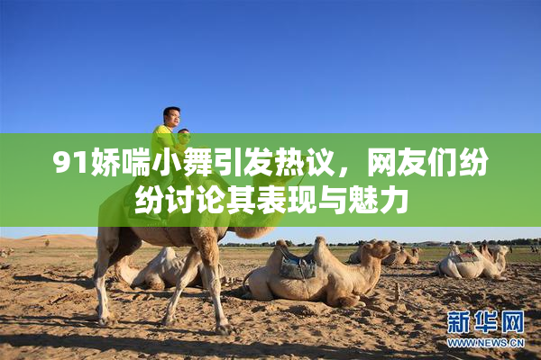 91娇喘小舞引发热议，网友们纷纷讨论其表现与魅力