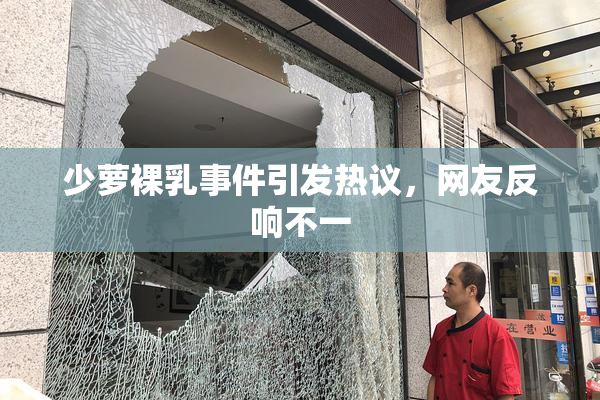 少萝裸乳事件引发热议，网友反响不一