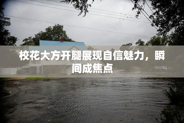 校花大方开腿展现自信魅力，瞬间成焦点