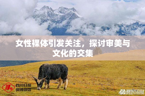 女性裸体引发关注，探讨审美与文化的交集