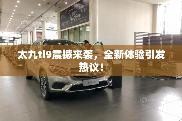 太九ti9震撼来袭，全新体验引发热议！