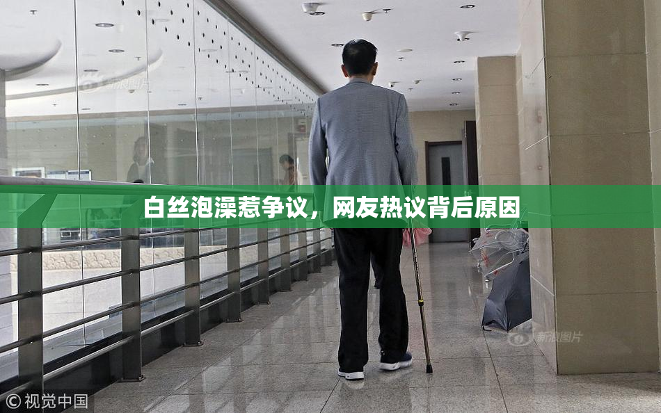 白丝泡澡惹争议，网友热议背后原因