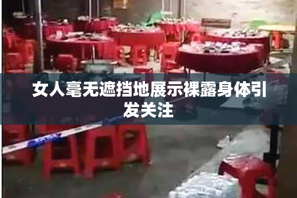 女人毫无遮挡地展示裸露身体引发关注