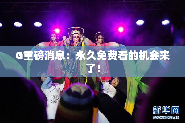 G重磅消息：永久免费看的机会来了！