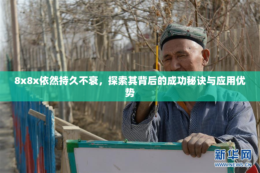 8x8x依然持久不衰，探索其背后的成功秘诀与应用优势