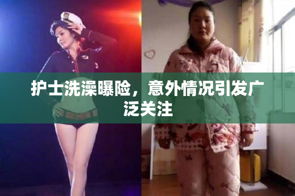 护士洗澡曝险，意外情况引发广泛关注