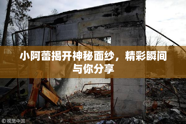 小阿蕾揭开神秘面纱，精彩瞬间与你分享