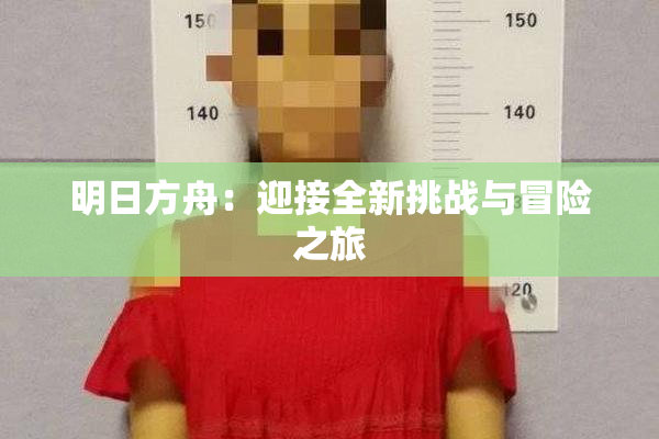 明日方舟：迎接全新挑战与冒险之旅