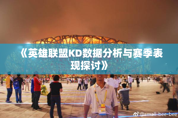 《英雄联盟KD数据分析与赛季表现探讨》