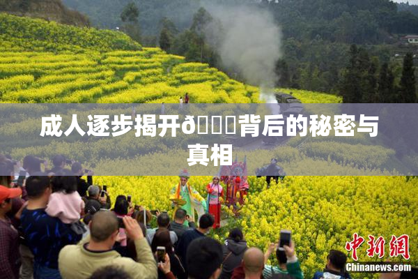 成人逐步揭开🍑背后的秘密与真相