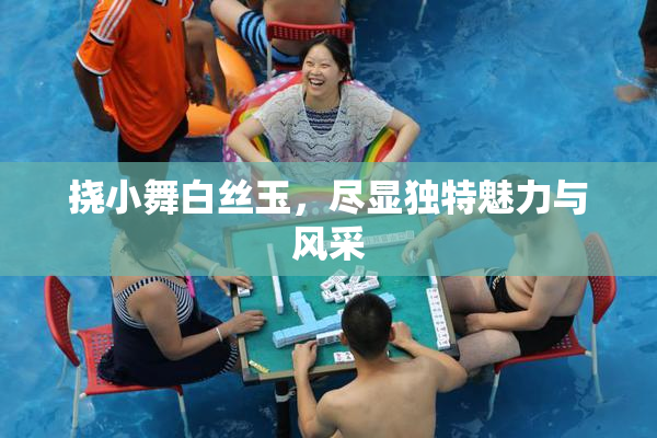 挠小舞白丝玉，尽显独特魅力与风采