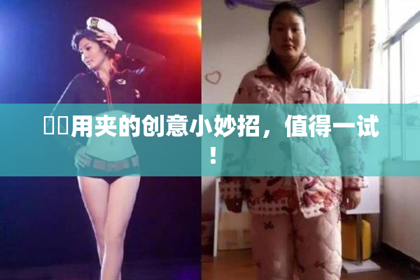 妺妺用夹的创意小妙招，值得一试！