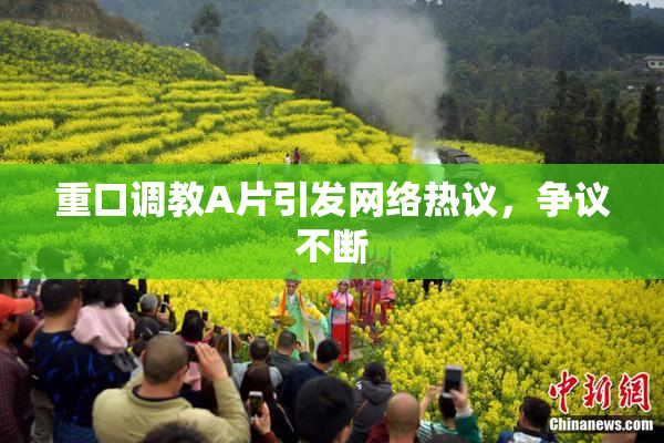 重口调教A片引发网络热议，争议不断