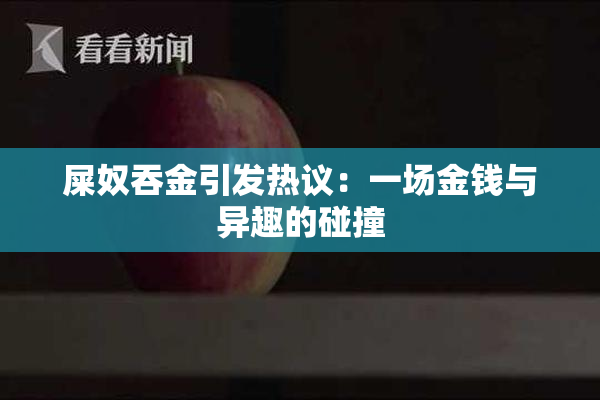 屎奴吞金引发热议：一场金钱与异趣的碰撞