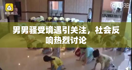 男男骚受境遇引关注，社会反响热烈讨论