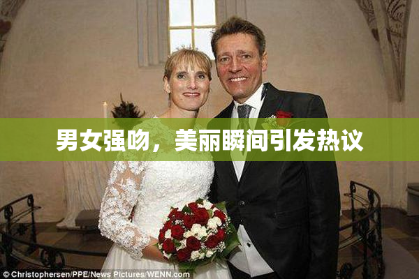 男女强吻，美丽瞬间引发热议