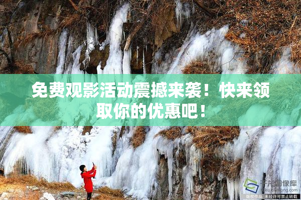 免费观影活动震撼来袭！快来领取你的优惠吧！