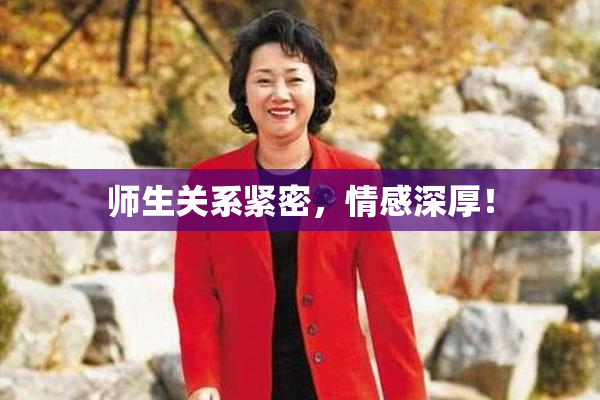 师生关系紧密，情感深厚！