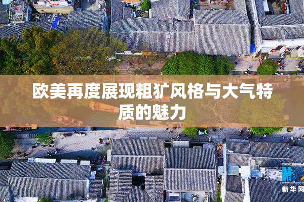 欧美再度展现粗犷风格与大气特质的魅力