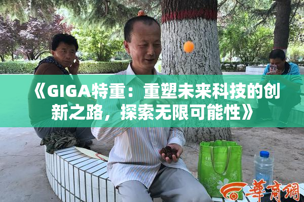 《GIGA特重：重塑未来科技的创新之路，探索无限可能性》