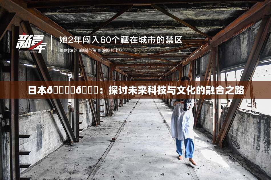 日本🔞‌🍌：探讨未来科技与文化的融合之路