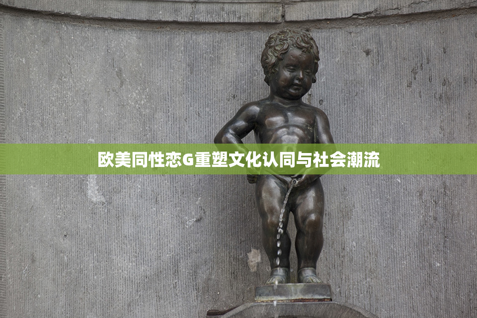 欧美同性恋G重塑文化认同与社会潮流
