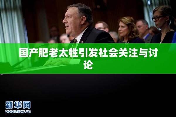 国产肥老太牲引发社会关注与讨论