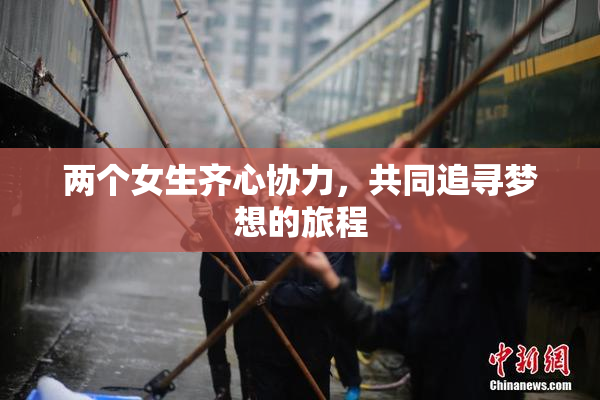 两个女生齐心协力，共同追寻梦想的旅程