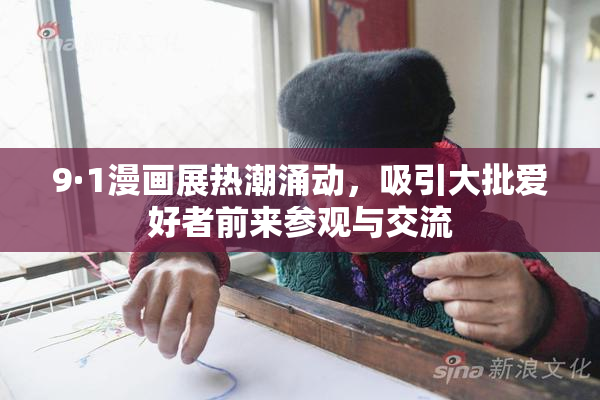 9·1漫画展热潮涌动，吸引大批爱好者前来参观与交流
