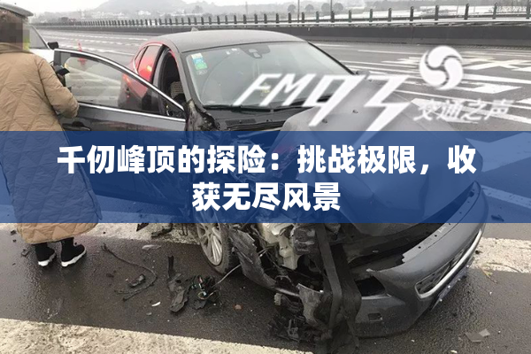 千仞峰顶的探险：挑战极限，收获无尽风景