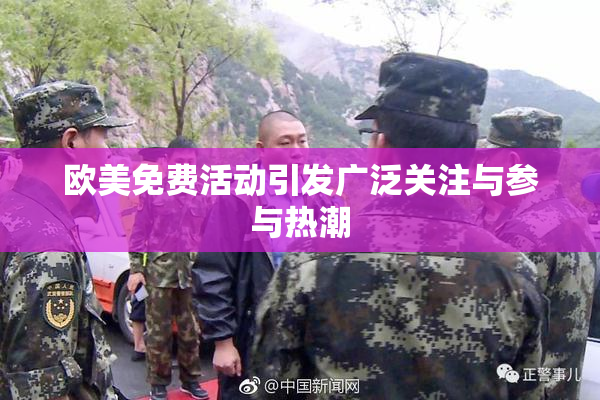 欧美免费活动引发广泛关注与参与热潮