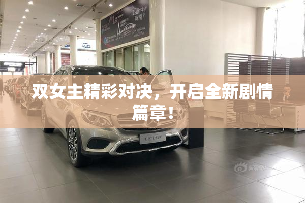 双女主精彩对决，开启全新剧情篇章！