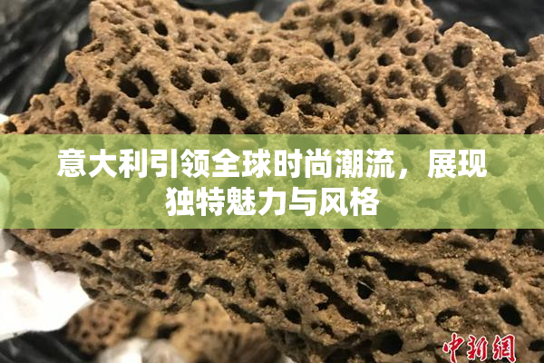 意大利引领全球时尚潮流，展现独特魅力与风格