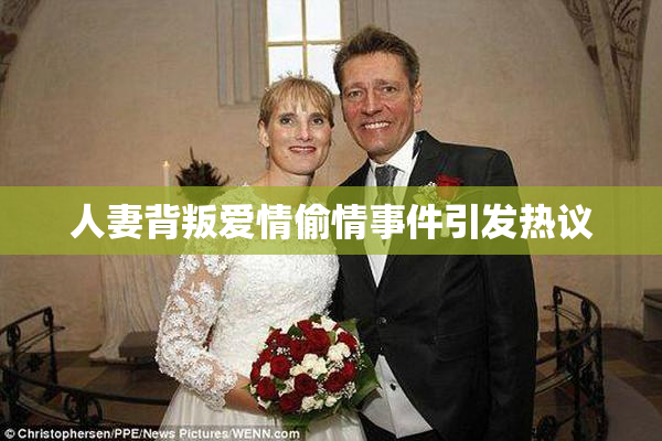 人妻背叛爱情偷情事件引发热议