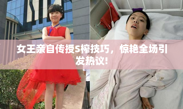 女王亲自传授S榨技巧，惊艳全场引发热议!