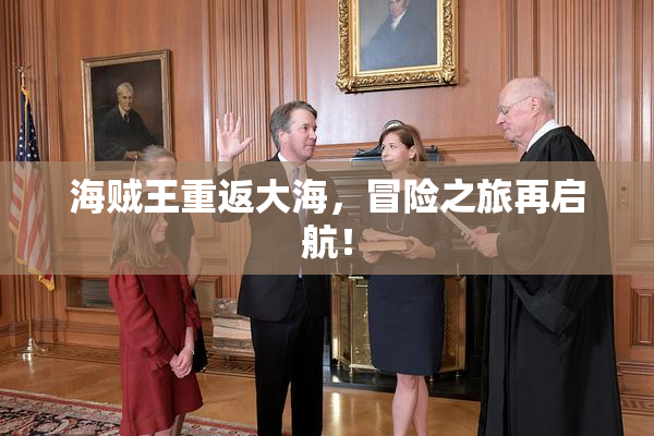 海贼王重返大海，冒险之旅再启航！