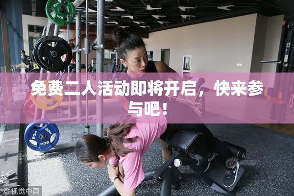 免费二人活动即将开启，快来参与吧！