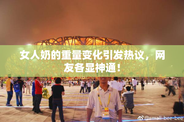 女人奶的重量变化引发热议，网友各显神通！