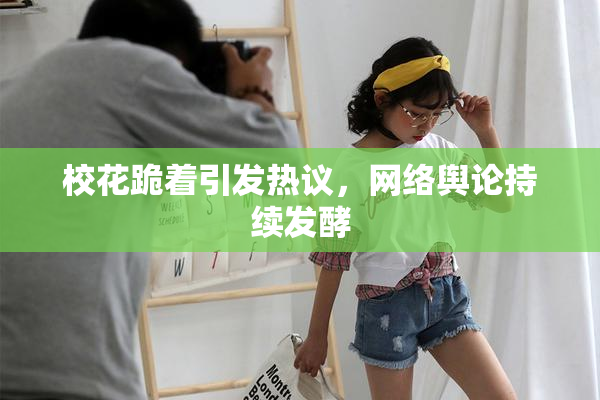 校花跪着引发热议，网络舆论持续发酵