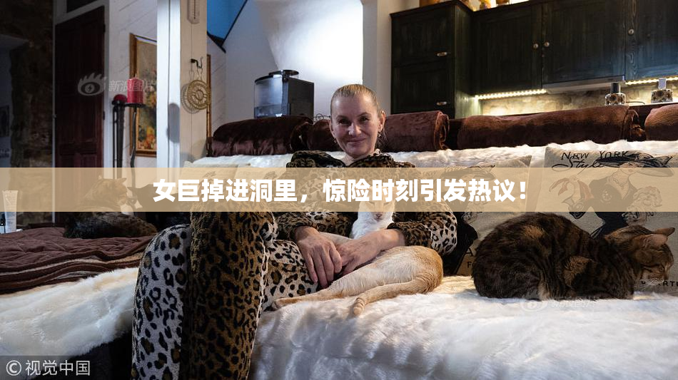 女巨掉进洞里，惊险时刻引发热议！