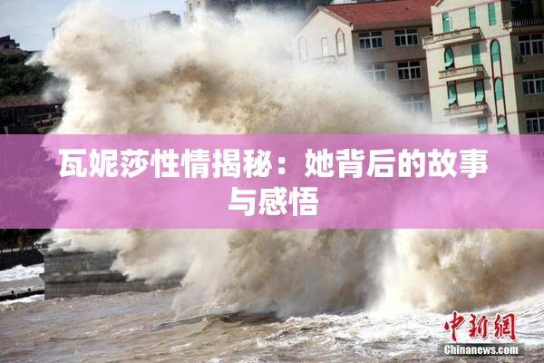 瓦妮莎性情揭秘：她背后的故事与感悟