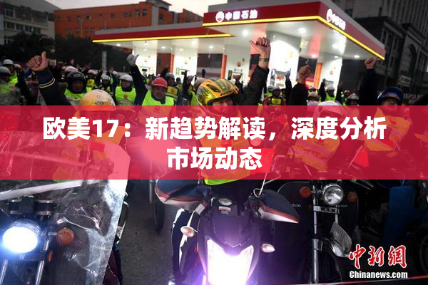 欧美17：新趋势解读，深度分析市场动态