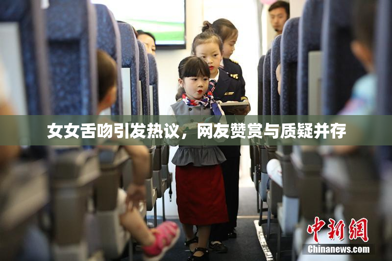 女女舌吻引发热议，网友赞赏与质疑并存