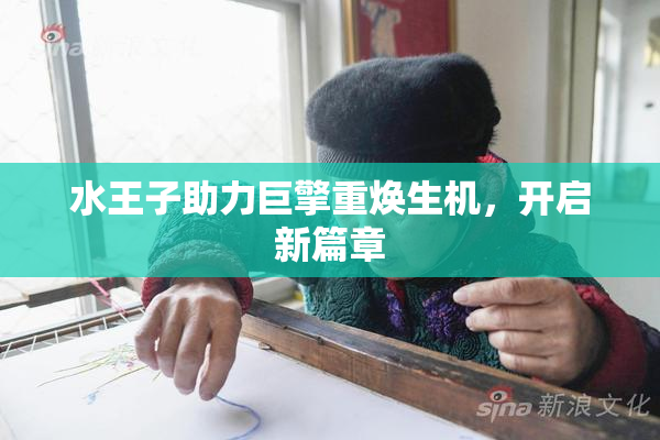 水王子助力巨擎重焕生机，开启新篇章